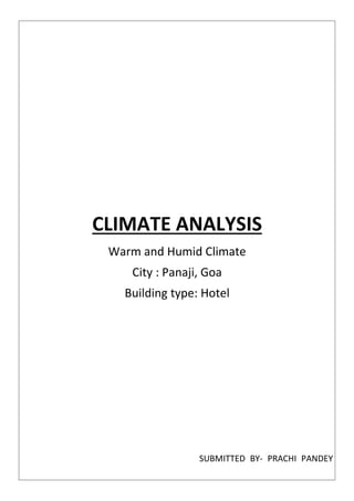 CLIMATE ANALYSIS
Warm and Humid Climate
City : Panaji, Goa
Building type: Hotel
SUBMITTED BY- PRACHI PANDEY
 