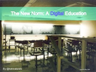 The New Norm: A Digital Education
By @katrowlands Image By: Max Wolfe
 