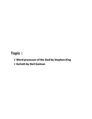 Topic :
Word processor of the God by Stephen King
Goliath by Neil Gaiman
 