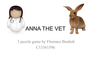 ANNA THE VET
3 puzzle game by Florence Bradish
C13361596

 