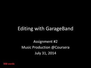 Editing with GarageBand
Assignment #2
Music Production @Coursera
July 31, 2014
 