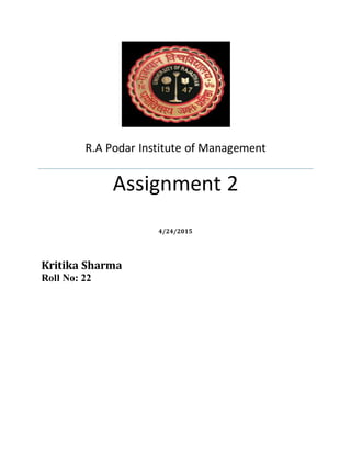 R.A Podar Institute of Management
Assignment 2
4/24/2015
Kritika Sharma
Roll No: 22
 