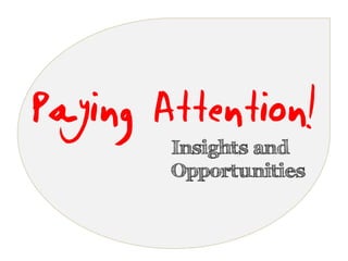 Paying Attention!
        Insights and
        Opportunities
 