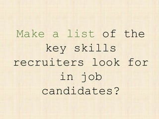 Make a list of the
key skills
recruiters look for
in job
candidates?
 