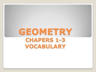 GEOMETRY
CHAPERS 1-3
VOCABULARY
 