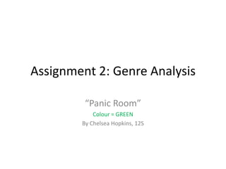 Assignment 2: Genre Analysis
“Panic Room”
Colour = GREEN
By Chelsea Hopkins, 12S
 