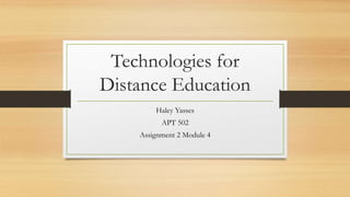 Technologies for
Distance Education
Haley Yasses
APT 502
Assignment 2 Module 4
 
