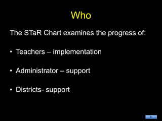 evaluation of progress in local technology projectsWhyThe STaR Chart is used to examine:Progress of technology implementation