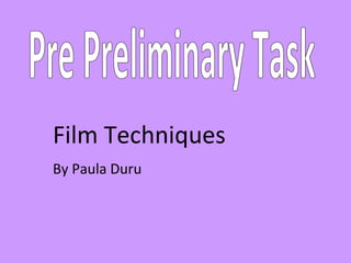 Film Techniques
By Paula Duru
 