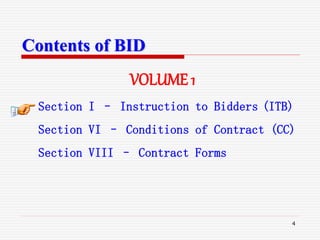 4
Contents of BID
Section I – Instruction to Bidders (ITB)
Section VI – Conditions of Contract (CC)
Section VIII – Contract Forms
VOLUME 1
