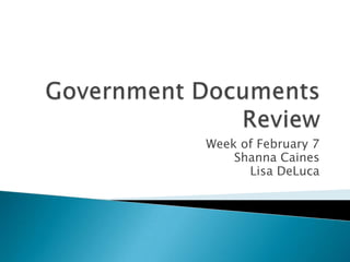 Government Documents Review Week of February 7 Shanna Caines Lisa DeLuca 