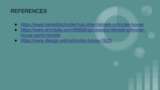 REFERENCES
● https://www.rietveldschroderhuis.nl/en/rietveld-schroder-house
● https://www.archdaily.com/99698/ad-classics-rietveld-schroder-
house-gerrit-rietveld
● https://www.idesign.wiki/schroder-house-1925/
 