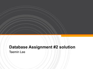 Database Assignment #2 solution Taemin Lee 