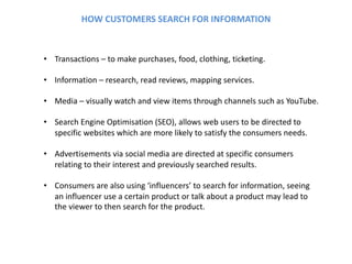HOW CUSTOMERS SEARCH FOR INFORMATION
• Transactions – to make purchases, food, clothing, ticketing.
• Information – resear...