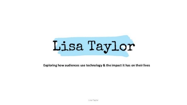 Lisa Taylor
Exploring how audiences use technology & the impact it has on their lives
 