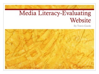 Media Literacy-Evaluating Website By Travis Garde 