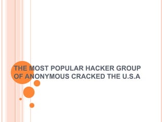 THE MOST POPULAR HACKER GROUP
OF ANONYMOUS CRACKED THE U.S.A
 