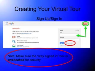 Creating Your Virtual Tour
                    Sign Up/Sign In




Note: Make sure the “stay signed in” box is
unchecked for security
 
