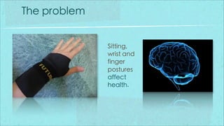 The problem


              Sitting,
              wrist and
              finger
              postures
              affect
              health.
 