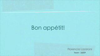 Bon appétit!


               Florencia Lazaroni
                   Team - 26009
 