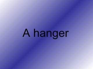 A hanger
 