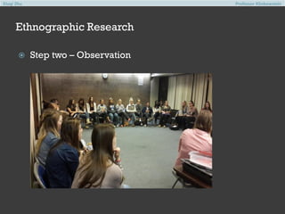 Xiuqi Zhu

Professor Klinkowstein

Ethnographic Research


Step two – Observation

 