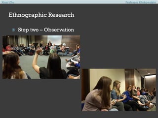 Xiuqi Zhu

Professor Klinkowstein

Ethnographic Research


Step two – Observation

 