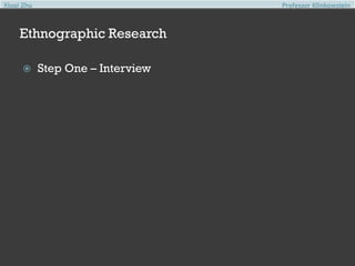 Xiuqi Zhu

Professor Klinkowstein

Ethnographic Research


Step One – Interview

 