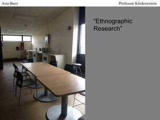 Asia Baez

Professor Klinkowstein

“Ethnographic
Research”

 
