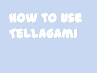 How to use
Tellagami
 