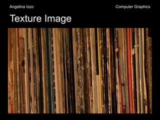 Texture Image
Angelina Izzo Computer Graphics
 