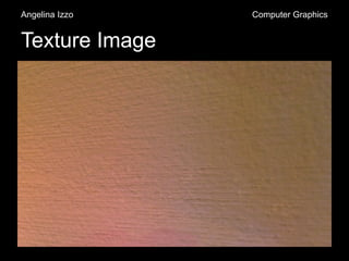 Texture Image
Angelina Izzo Computer Graphics
 
