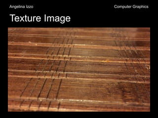Texture Image
Angelina Izzo Computer Graphics
 