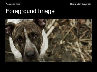 Foreground Image
Angelina Izzo Computer Graphics
 