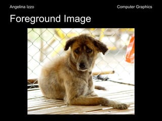 Foreground Image
Angelina Izzo Computer Graphics
 