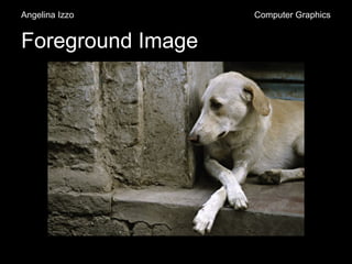 Foreground Image
Angelina Izzo Computer Graphics
 