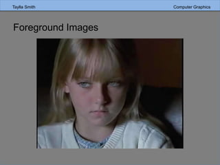 Taylla Smith Computer Graphics
Foreground Images
 