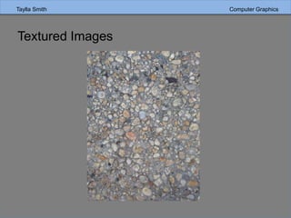 Taylla Smith Computer Graphics
Textured Images
 