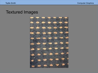 Taylla Smith Computer Graphics
Textured Images
 