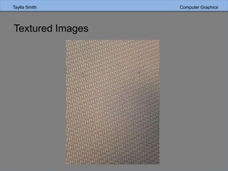 Taylla Smith Computer Graphics
Textured Images
 