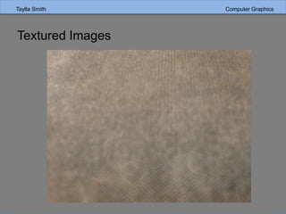 Taylla Smith Computer Graphics
Textured Images
 