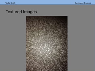 Taylla Smith Computer Graphics
Textured Images
 