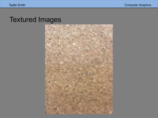 Taylla Smith Computer GraphicsTaylla Smith Computer Graphics
Textured Images
 