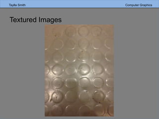 Taylla Smith Computer GraphicsTaylla Smith Computer Graphics
Textured Images
 