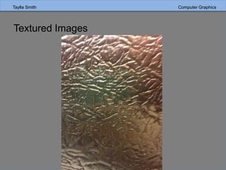 Taylla Smith Computer GraphicsTaylla Smith Computer Graphics
Textured Images
 