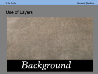 Taylla Smith Computer Graphics
Use of Layers
 