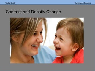 Taylla Smith Computer Graphics
Contrast and Density Change
 
