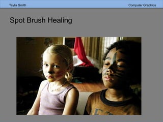 Taylla Smith Computer Graphics
Spot Brush Healing
 