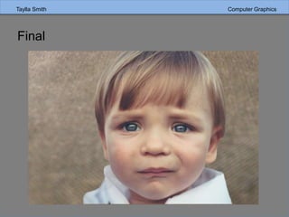 Taylla Smith Computer Graphics
Final
 