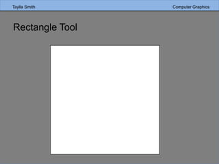 Taylla Smith Computer Graphics
Rectangle Tool
 